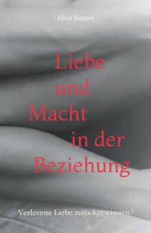 Liebe und Macht in der Beziehung: Verlorene Liebe zurückgewinnen?