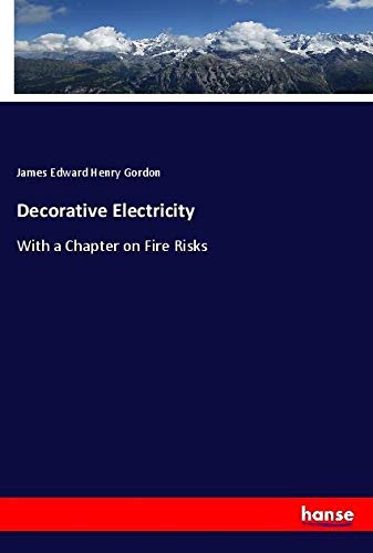 Decorative Electricity: With a Chapter on Fire Risks
