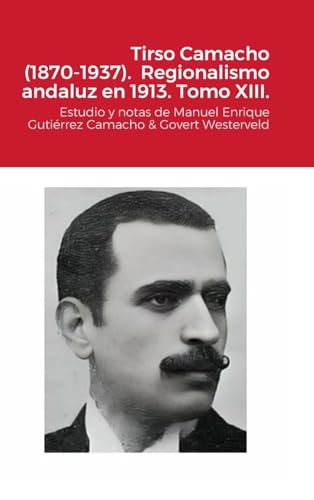 Tirso Camacho (1870-1937). Regionalismo andaluz en 1913. Tomo XIII.: Estudio y notas de Manuel Enrique Gutiérrez Camacho & Govert Westerveld