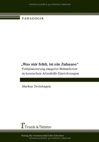 Was mir fehlt, ist ein Zuhause: Fehlplatzierung jüngerer Behinderter in hessischen Altenhilfe-Einrichtungen