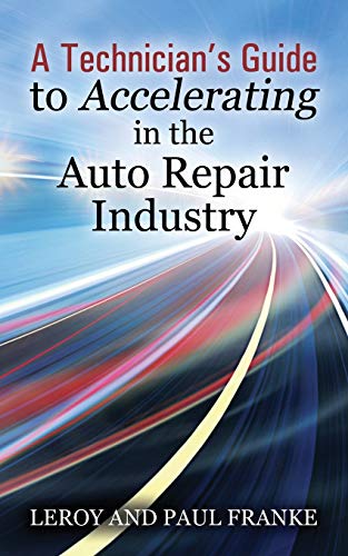 Leroy Franke A Technician's Guide To Accelerating In The Auto Repair Industry