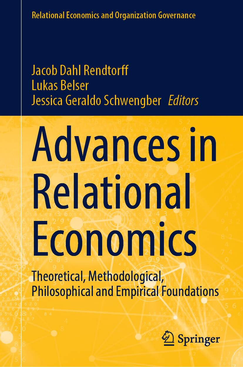 Advances in Relational Economics: Theoretical, Methodological, Philosophical and Empirical Foundations (Relational Economics and Organization Governance)