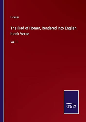 The Iliad of Homer, Rendered into English blank Verse: Vol. 1