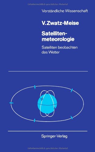 Satellitenmeteorologie: Satelliten beobachten das Wetter (Verständliche Wissenschaft)