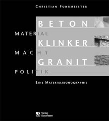 Beton Klinker Granit - Material Macht Politik. Eine Materialikonographie