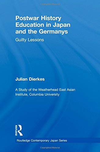 Postwar History Education in Japan and the Germanys: Guilty Lessons (Routledge Contemporary Japan)