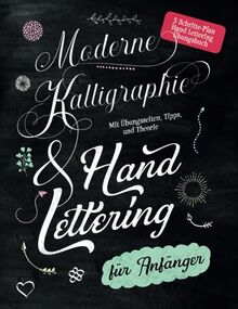 Moderne Kalligraphie & Handlettering für Anfänger: 5 Schritte-Plan Handlettering Übungsbuch mit Übungsseiten, Tipps und Theorie