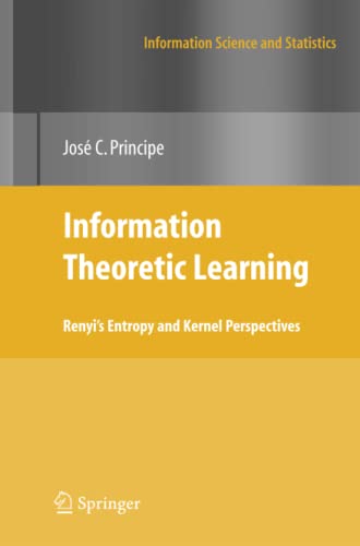 Information Theoretic Learning: Renyi's Entropy and Kernel Perspectives (Information Science and Statistics)