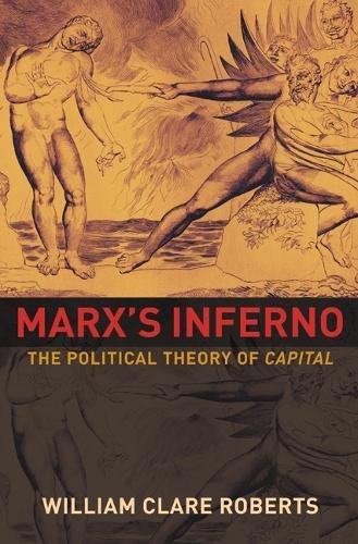 Roberts, William Clare Marx's Inferno, The Political Theory Of Capital