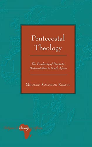 Pentecostal Theology: The Peculiarity of Prophetic Pentecostalism in South Africa (Religion and Society in Africa, Band 6)