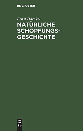 Natürliche Schöpfungs-Geschichte: Gemeinverständliche wissenschaftliche Vorträge über die Entwicklungslehre im allgemeinen und diejenige von Darwin, Goethe und Lamarck