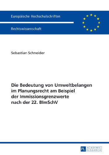 Die Bedeutung von Umweltbelangen im Planungsrecht am Beispiel der Immissionsgrenzwerte nach der 22. BImSchV (Europäische Hochschulschriften - Reihe II)