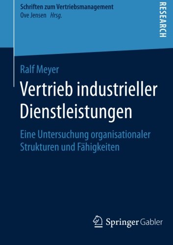 Vertrieb industrieller Dienstleistungen: Eine Untersuchung organisationaler Strukturen und Fähigkeiten (Schriften zum Vertriebsmanagement)