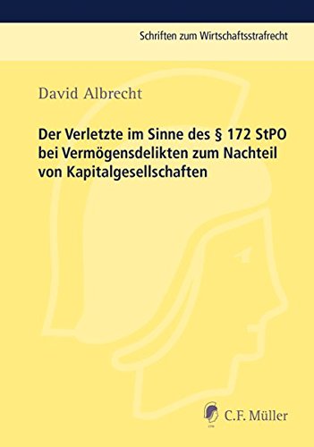 Der Verletzte im Sinne des § 172 StPO bei Vermögensdelikten zum Nachteil von Kapitalgesellschaften (Schriften zum Wirtschaftsstrafrecht)