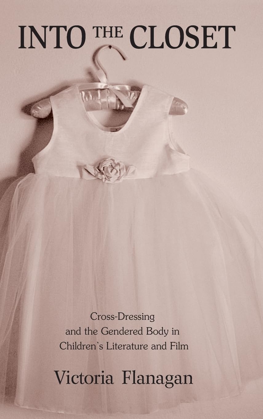 Into the Closet: Cross-Dressing and the Gendered Body in Children's Literature and Film (Children's Literature and Culture, 47, Band 47)