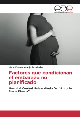 Factores que condicionan el embarazo no planificado: Hospital Central Universitario Dr. “Antonio María Pineda”