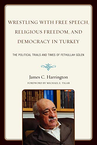 Wrestling with Free Speech, Religious Freedom, and Democracy in Turkey: The Political Trials and Times of Fethullah Gulen