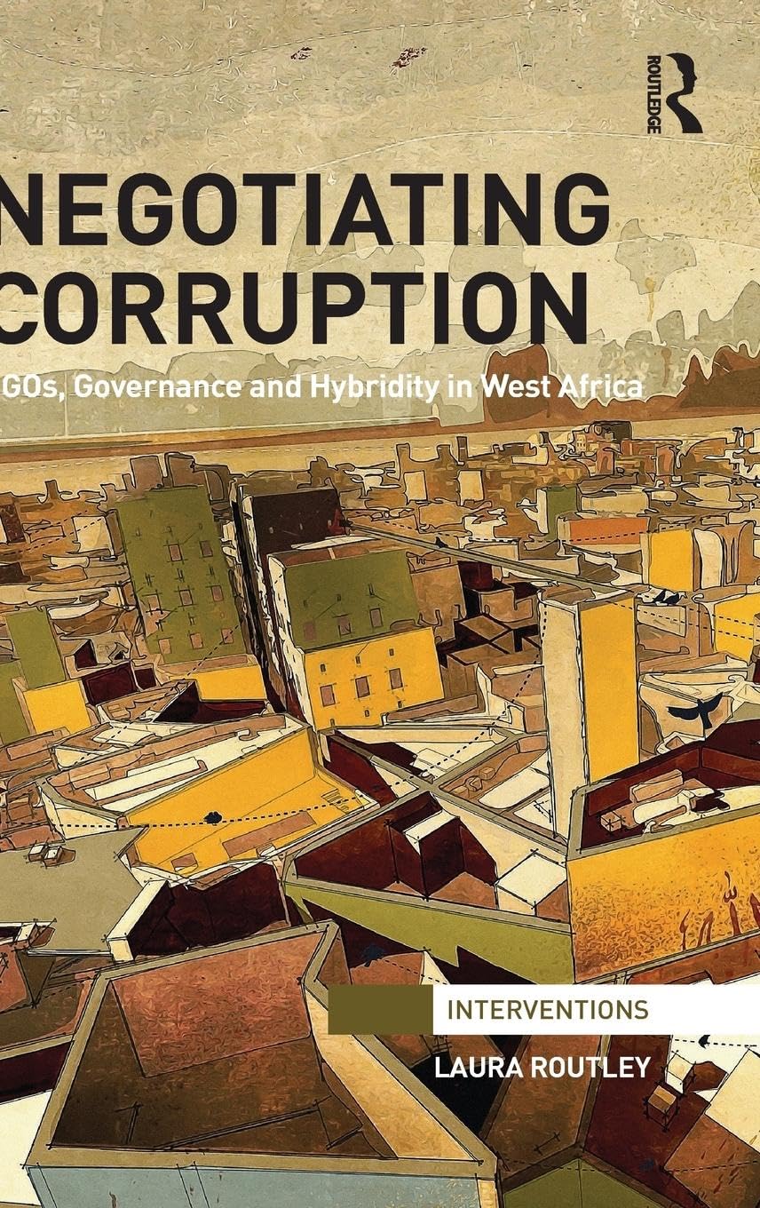 Negotiating Corruption: NGOs, Governance and Hybridity in West Africa (Interventions)