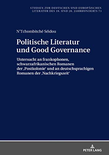 Politische Literatur und Good Governance: Untersucht an frankophonen, schwarzafrikanischen Romanen der ‹Postkolonie› und an deutschsprachigen Romanen ... des 19. und 20. Jahrhunderts, Band 73)