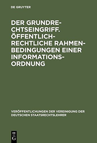 Der Grundrechtseingriff. Öffentlich-rechtliche Rahmenbedingungen einer Informationsordnung: Berichte und Diskussionen auf der Tagung der Vereinigung ... der Deutschen Staatsrechtslehrer, Band 57)