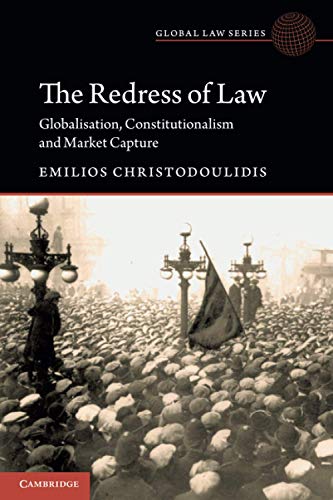 The Redress of Law: Globalisation, Constitutionalism and Market Capture (Global Law Series)