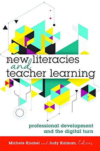 New Literacies and Teacher Learning: Professional Development and the Digital Turn (New Literacies and Digital Epistemologies)