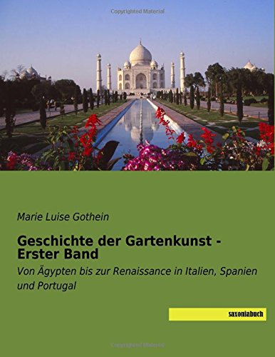 Geschichte der Gartenkunst - Erster Band: Von Ägypten bis zur Renaissance in Italien, Spanien und Portugal