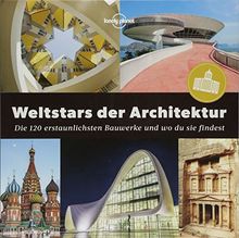 Weltstars der Architektur: Die 120 erstaunlichsten Bauwerke und wo man sie findet (Lonely Planet Reisebildbände)