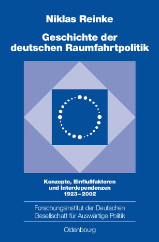 Geschichte der deutschen Raumfahrtpolitik: Konzepte, Einflußfaktoren und Interdependenzen 1923-2002