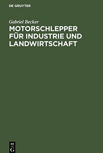 Motorschlepper für Industrie und Landwirtschaft: Ergebnisse der wissenschaftlichen Untersuchung von Motorschleppern, ausgeführt im Auftrage des ... der Technischen Hochschule zu Berlin