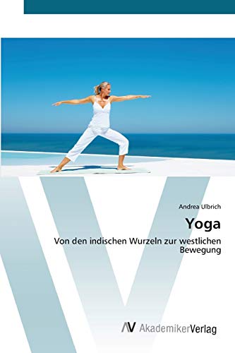 Yoga: Von den indischen Wurzeln zur westlichen Bewegung