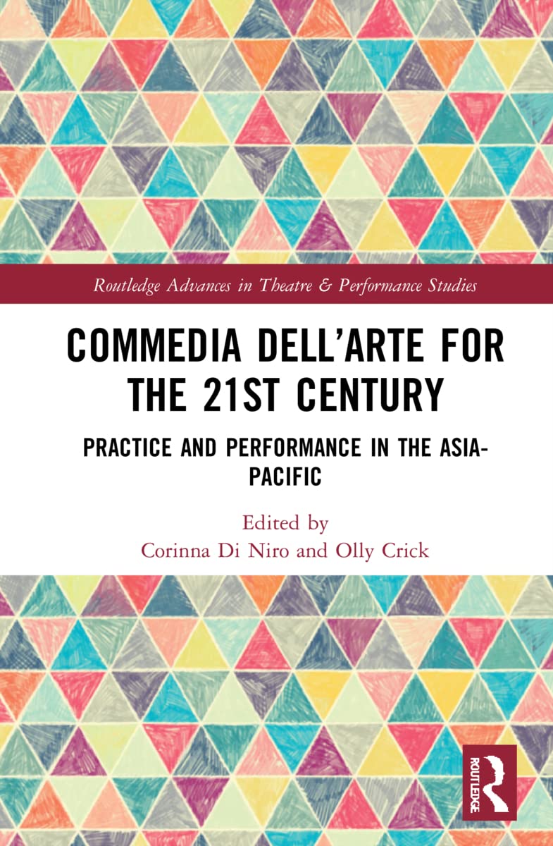 Commedia dell’Arte for the 21st Century: Practice and Performance in the Asia-Pacific (Routledge Advances in Theatre and Performance Studies)
