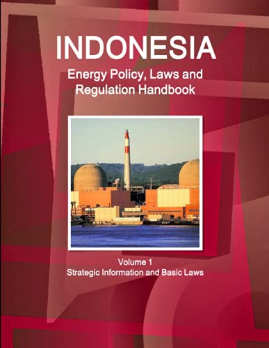 Indonesia Energy Policy, Laws and Regulation Handbook Volume 1 Strategic Information and Basic Laws