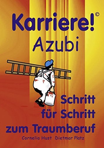 Karriere!: Azubi Schritt für Schritt zum Traumberuf
