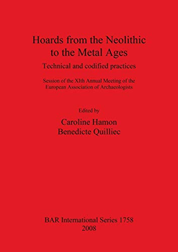 Hoards from the Neolithic to the Metal Ages: Technical and codified practices. (British Archaeological Reports British Series, Band 1758)