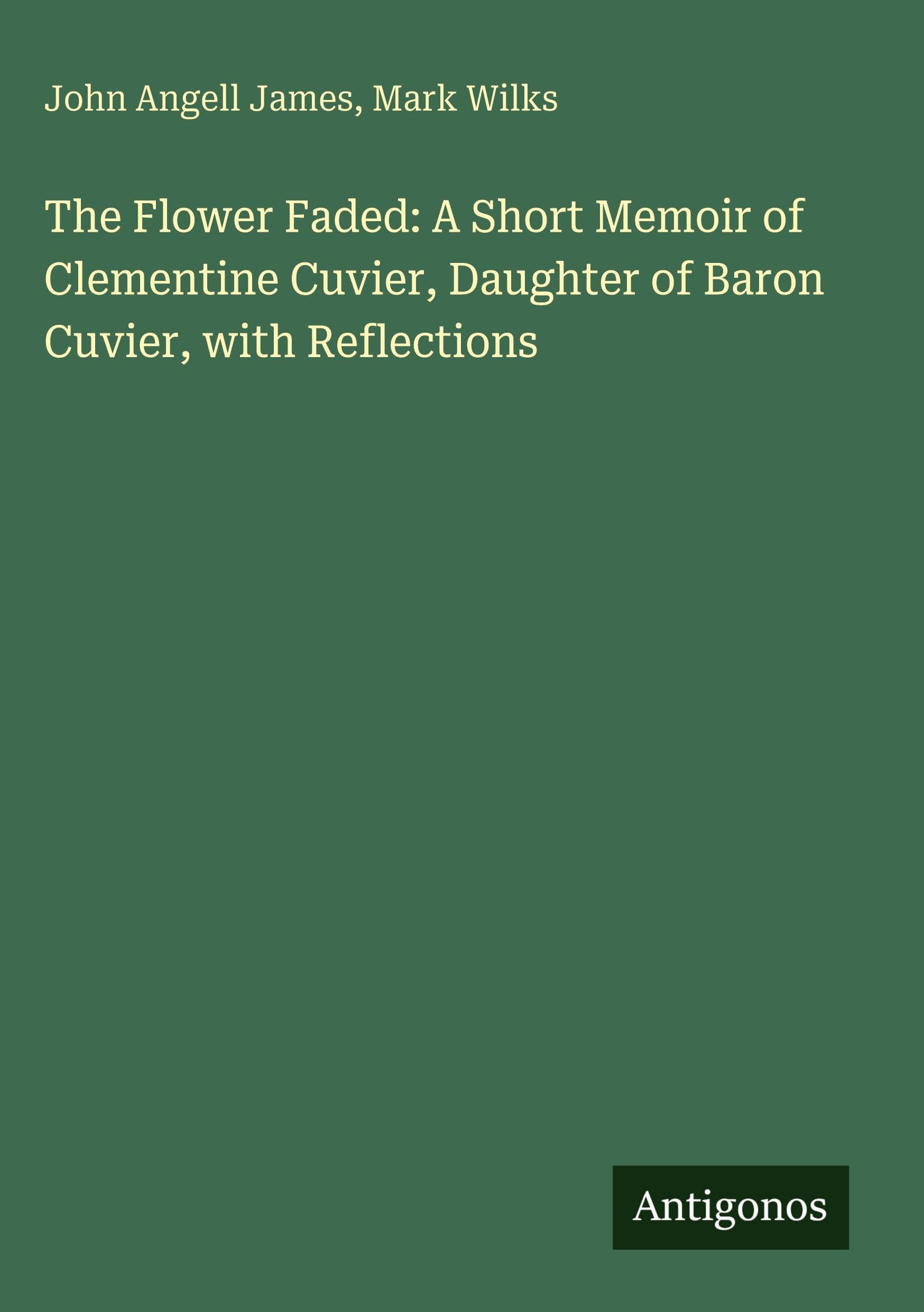 The Flower Faded: A Short Memoir of Clementine Cuvier, Daughter of Baron Cuvier, with Reflections