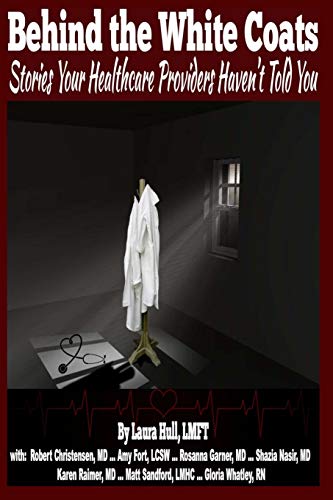 BEHIND THE WHITE COATS: THE STORIES YOUR HEALTHCARE PROVIDERS HAVEN'T TOLD YOU