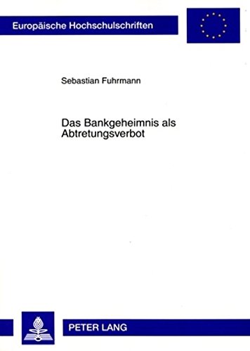 Das Bankgeheimnis als Abtretungsverbot (Europäische Hochschulschriften - Reihe II)