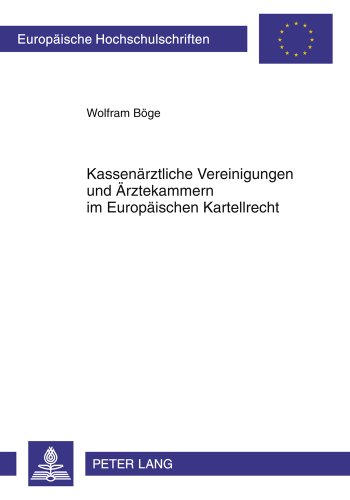 Kassenärztliche Vereinigungen und Ärztekammern im Europäischen Kartellrecht: Die ärztlichen Selbstverwaltungskörperschaften als verbotene Kartelle auf ... (Europäische Hochschulschriften - Reihe II)