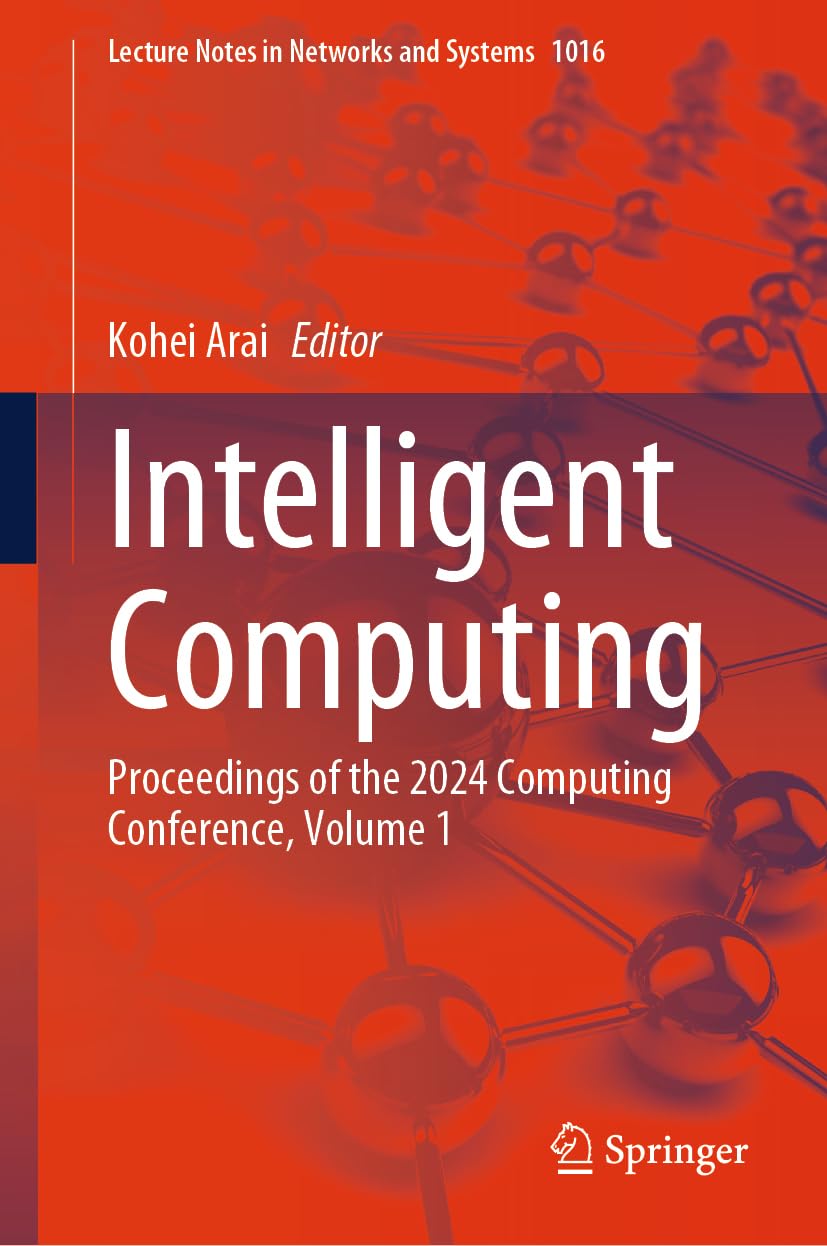 Intelligent Computing: Proceedings of the 2024 Computing Conference, Volume 1 (Lecture Notes in Networks and Systems, 1016, Band 1)
