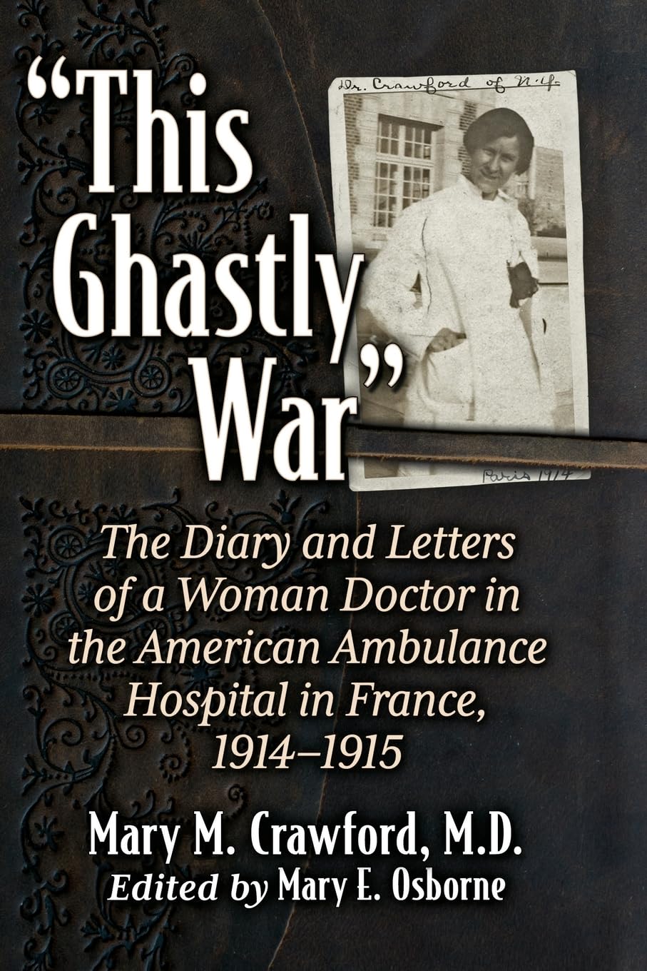 This Ghastly War: The Diary and Letters of a Woman Doctor in the American Ambulance Hospital in France, 1914-1915