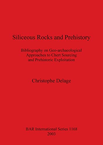 Siliceous Rocks and Prehistory: Bibliography on Geo-archaeological Approaches to Chert Sourcing and Prehistoric Exploitation (British Archaeological Reports British Series, Band 1168)