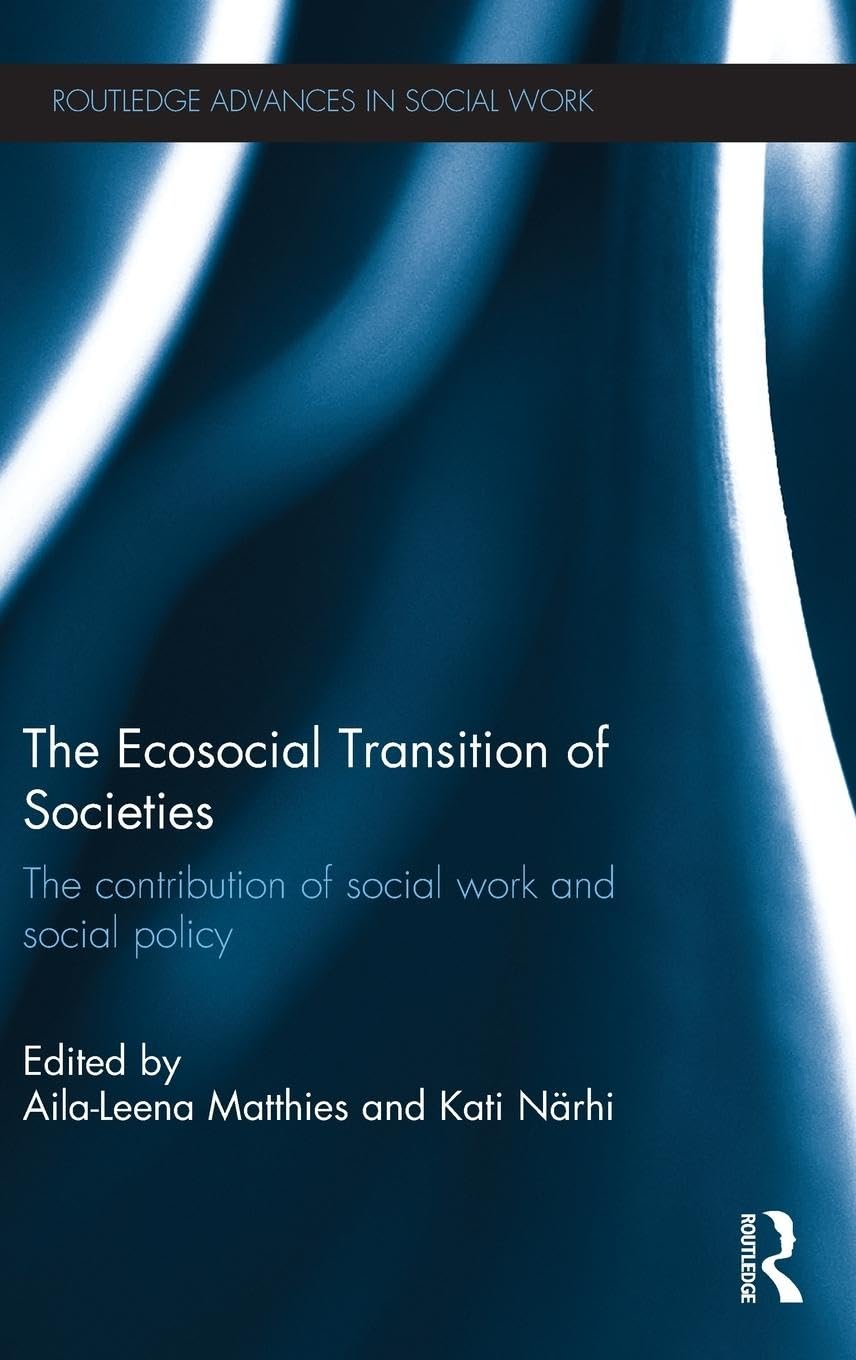The Ecosocial Transition of Societies: The contribution of social work and social policy (Routledge Advances in Social Work)