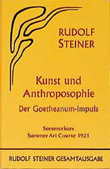 Kunst und Anthroposophie: Der Goetheanum-Impuls (Sommerkurs/Summer Art Course Dornach 1921). 4 Vorträge, eine Fragenbeantwortung, eine Bauführung und ... 7 Autoreferate (Rudolf Steiner Gesamtausgabe)