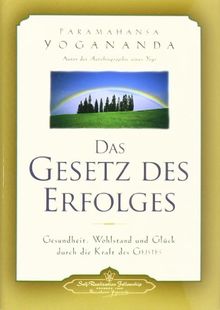 Das Gesetz des Erfolges: Gesundheit, Wohlstand und Glück durch die Kraft des Geistes