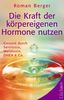 Die Kraft der körpereigenen Hormone nutzen: Gesund mit Serotonin, Melatonin, DHEA & Co