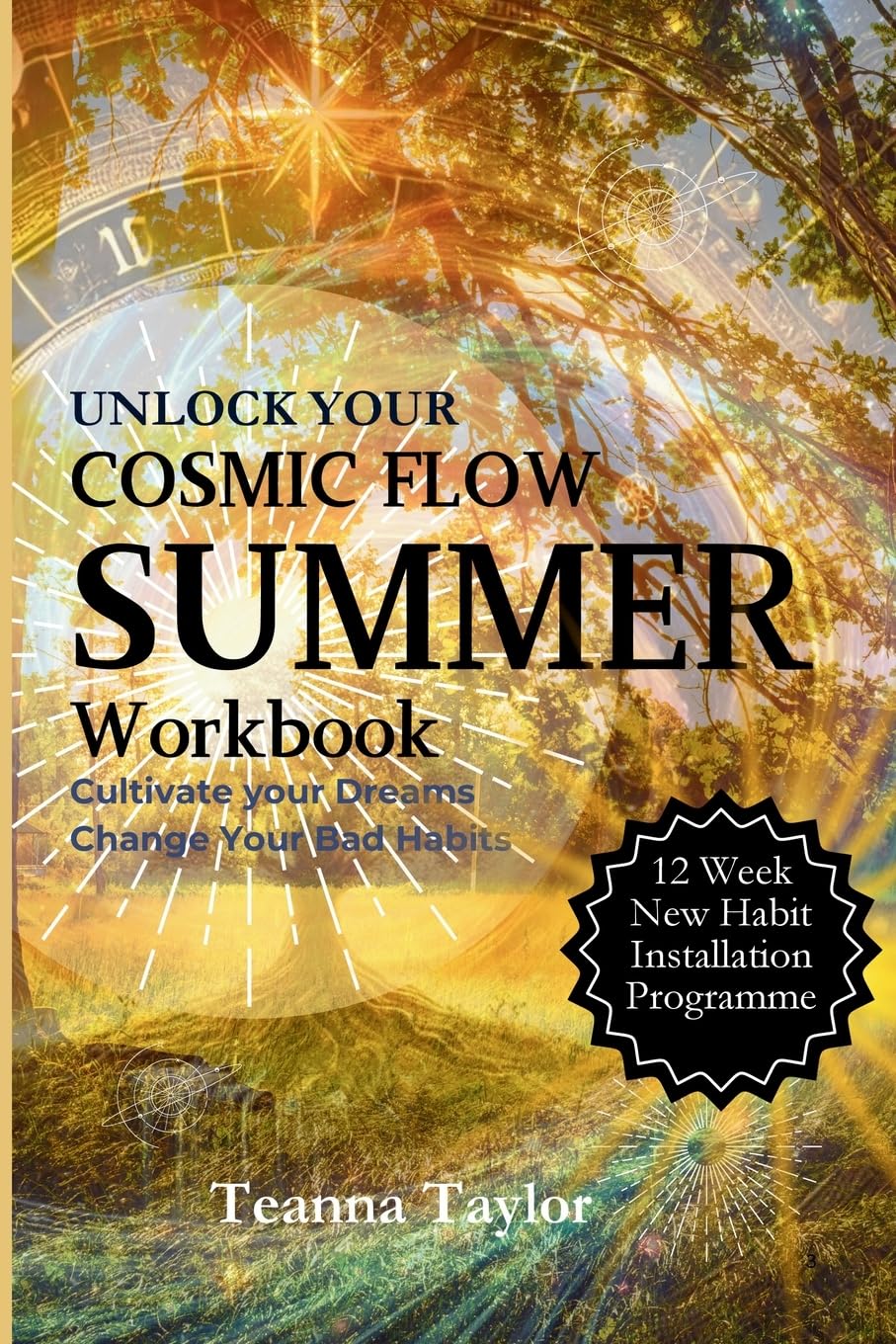 SUMMER - Cultivate your Dreams - Change Your Habits: This workbook is the summer accompaniment to 'Unlock your Cosmic Flow' (Unlock Your Cosmic Flow - ... in Harmony with Nature’s Rhythms, Band 3)
