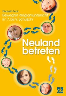 Neuland betreten: Bewegter Religionsunterricht im 7. bis 9. Schuljahr