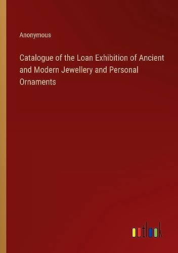 Catalogue of the Loan Exhibition of Ancient and Modern Jewellery and Personal Ornaments