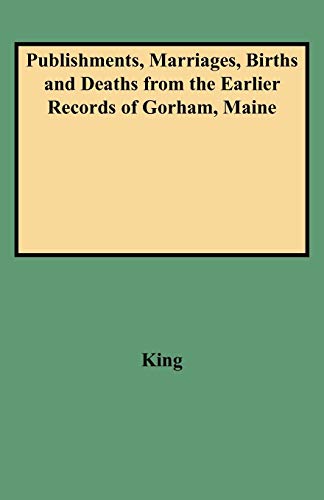 Publishments, Marriages, Births and Deaths from the Earlier Records of Gorham, Maine